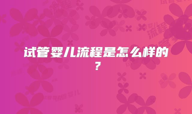 试管婴儿流程是怎么样的？