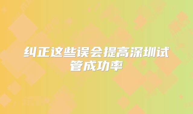 纠正这些误会提高深圳试管成功率