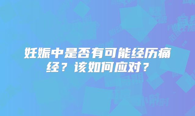 妊娠中是否有可能经历痛经？该如何应对？