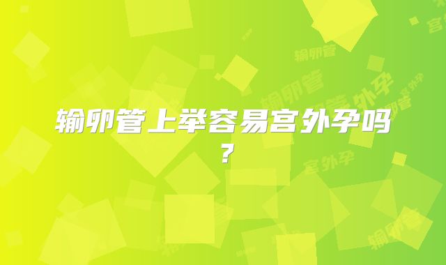 输卵管上举容易宫外孕吗?