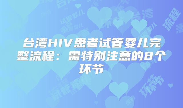 台湾HIV患者试管婴儿完整流程:需特别注意的8个环节