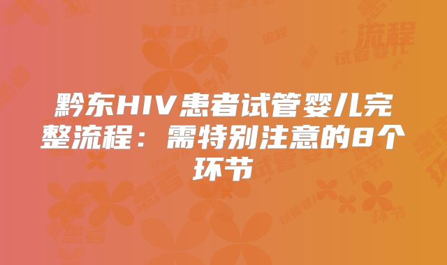 黔东HIV患者试管婴儿完整流程：需特别注意的8个环节
