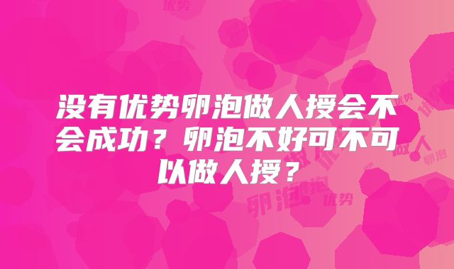 没有优势卵泡做人授会不会成功？卵泡不好可不可以做人授？