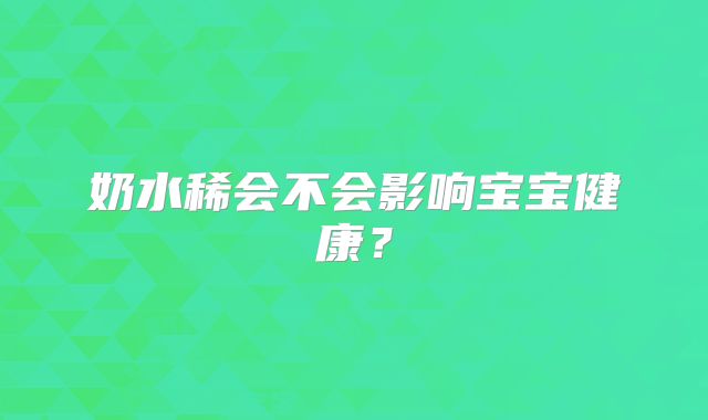 奶水稀会不会影响宝宝健康？