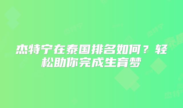 杰特宁在泰国排名如何？轻松助你完成生育梦