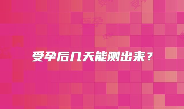 受孕后几天能测出来？