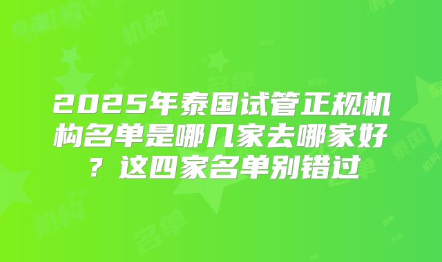 2025年泰国试管正规机构名单是哪几家去哪家好？这四家名单别错过