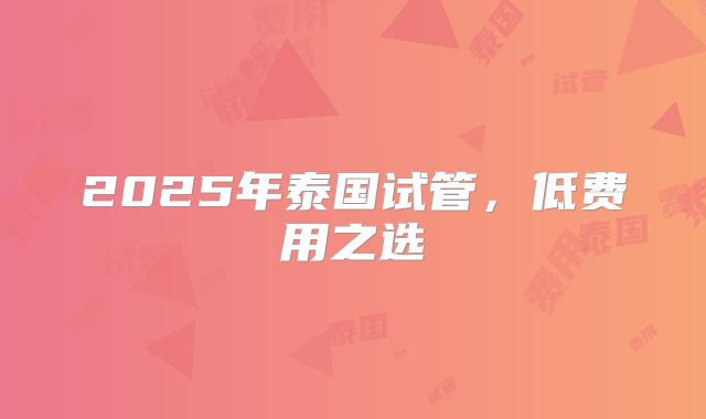 2025年泰国试管，低费用之选