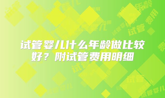 试管婴儿什么年龄做比较好?附试管费用明细