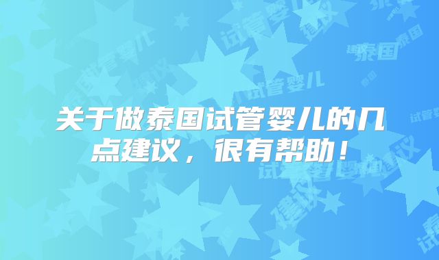 关于做泰国试管婴儿的几点建议，很有帮助！