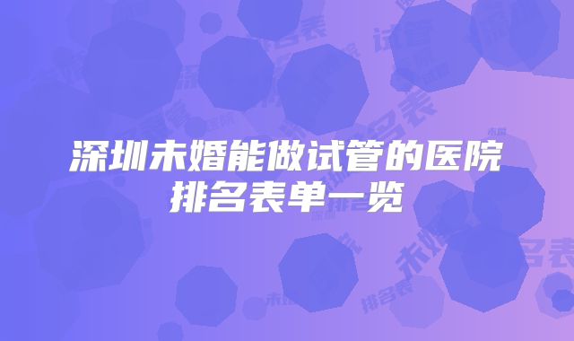 深圳未婚能做试管的医院排名表单一览