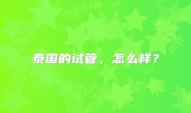 泰国的试管,怎么样?