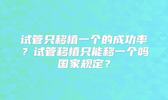 试管只移植一个的成功率？试管移植只能移一个吗国家规定？