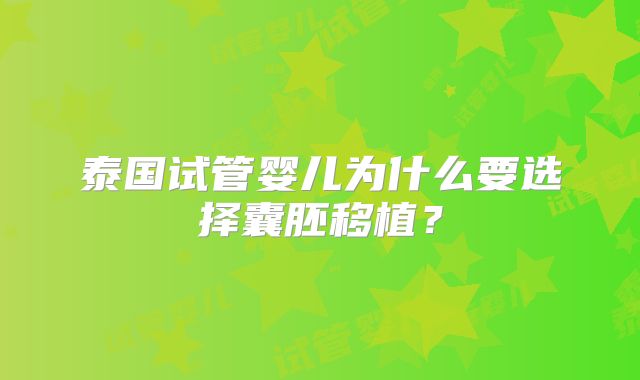 泰国试管婴儿为什么要选择囊胚移植？
