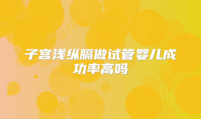 子宫浅纵膈做试管婴儿成功率高吗