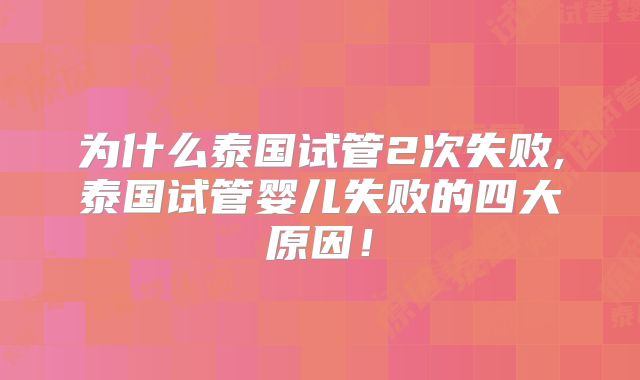 为什么泰国试管2次失败,泰国试管婴儿失败的四大原因！