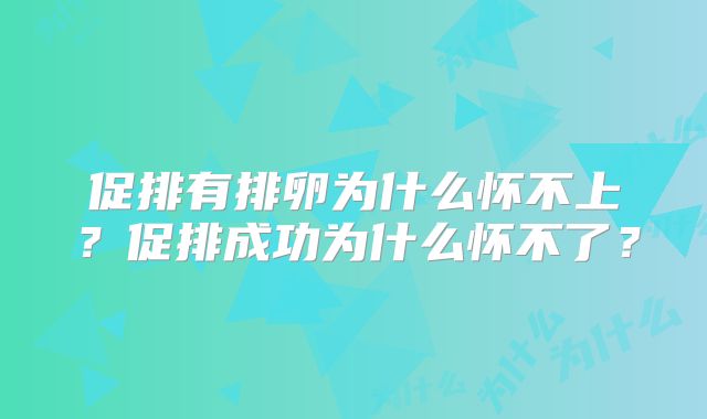 促排有排卵为什么怀不上?促排成功为什么怀不了?