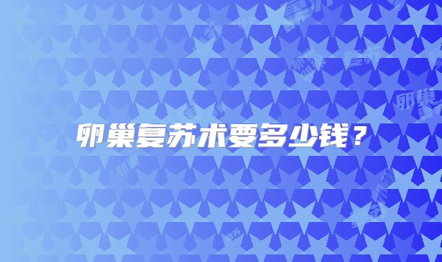卵巢复苏术要多少钱？