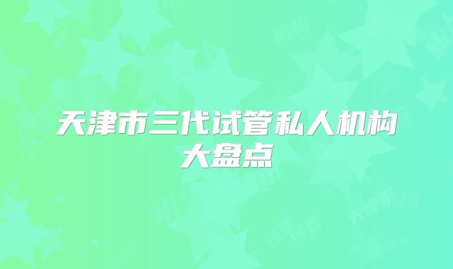 天津市三代试管私人机构大盘点