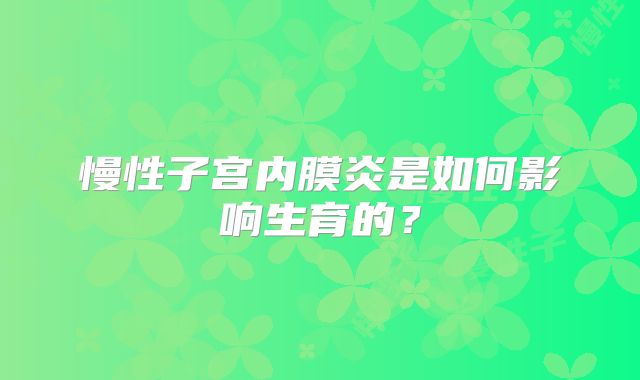 慢性子宫内膜炎是如何影响生育的？
