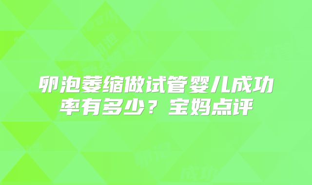 卵泡萎缩做试管婴儿成功率有多少？宝妈点评