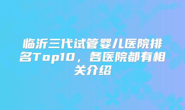 临沂三代试管婴儿医院排名Top10，各医院都有相关介绍