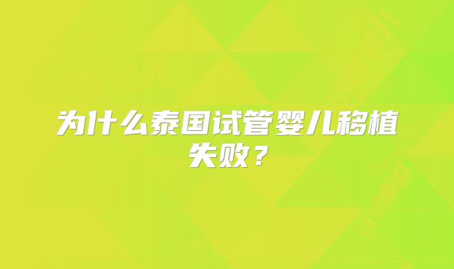为什么泰国试管婴儿移植失败？