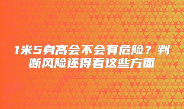 1米5身高会不会有危险?判断风险还得看这些方面