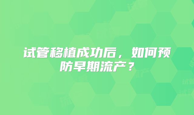 试管移植成功后，如何预防早期流产？