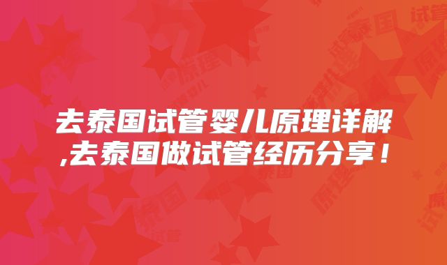 去泰国试管婴儿原理详解,去泰国做试管经历分享!