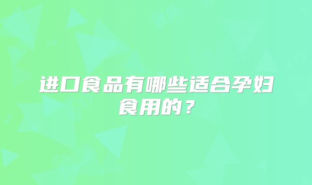 进口食品有哪些适合孕妇食用的?