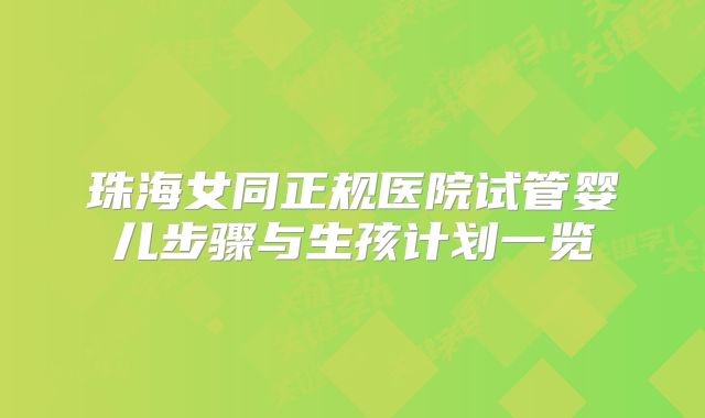 珠海女同正规医院试管婴儿步骤与生孩计划一览