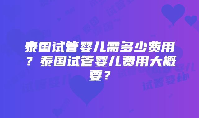 泰国试管婴儿需多少费用？泰国试管婴儿费用大概要？