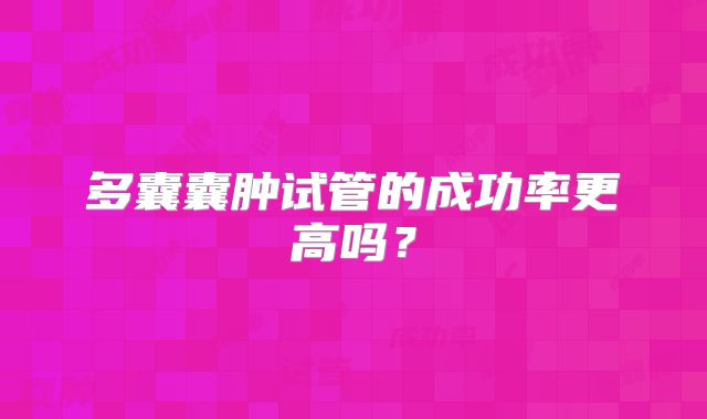多囊囊肿试管的成功率更高吗？