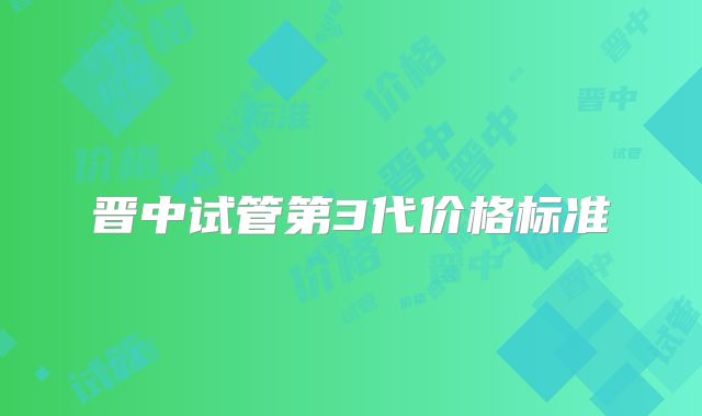 晋中试管第3代价格标准
