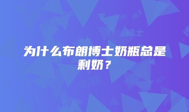 为什么布朗博士奶瓶总是剩奶?