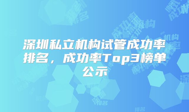 深圳私立机构试管成功率排名，成功率Top3榜单公示