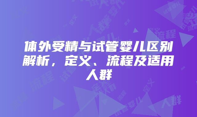 体外受精与试管婴儿区别解析，定义、流程及适用人群