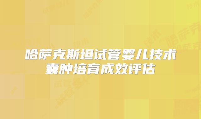 哈萨克斯坦试管婴儿技术囊肿培育成效评估