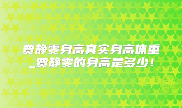 贾静雯身高真实身高体重_贾静雯的身高是多少！