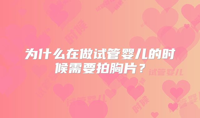 为什么在做试管婴儿的时候需要拍胸片？