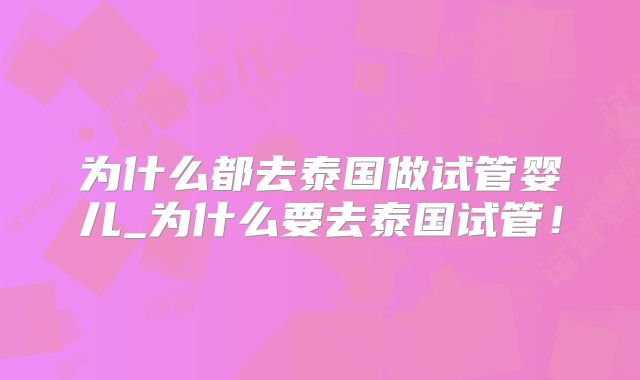为什么都去泰国做试管婴儿_为什么要去泰国试管！