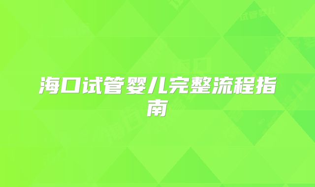 海口试管婴儿完整流程指南