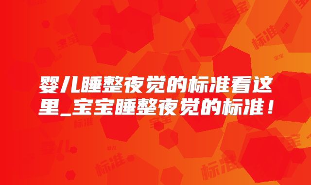 婴儿睡整夜觉的标准看这里_宝宝睡整夜觉的标准!