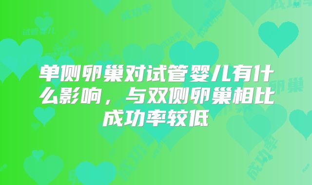 单侧卵巢对试管婴儿有什么影响，与双侧卵巢相比成功率较低