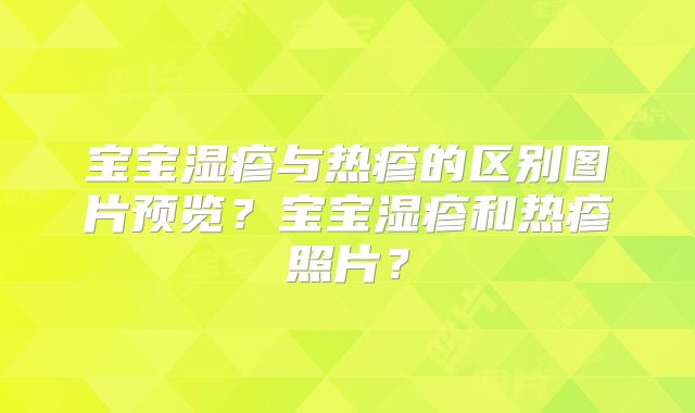 宝宝湿疹与热疹的区别图片预览?宝宝湿疹和热疹照片?