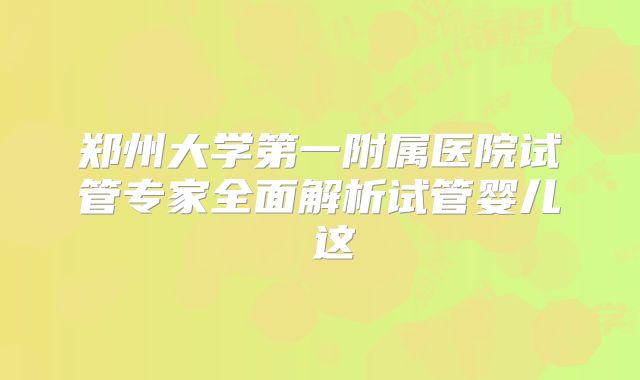 郑州大学第一附属医院试管专家全面解析试管婴儿 这
