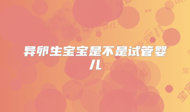 异卵生宝宝是不是试管婴儿