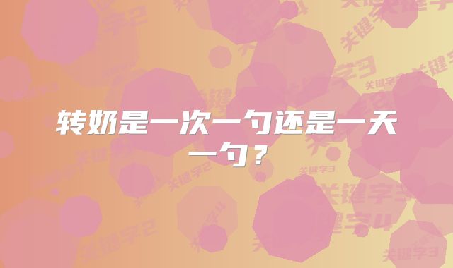 转奶是一次一勺还是一天一勺？