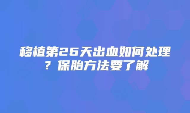 移植第26天出血如何处理？保胎方法要了解